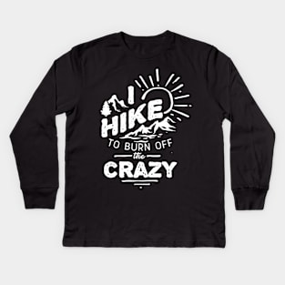 I Hike To Burn Off The Crazy Kids Long Sleeve T-Shirt